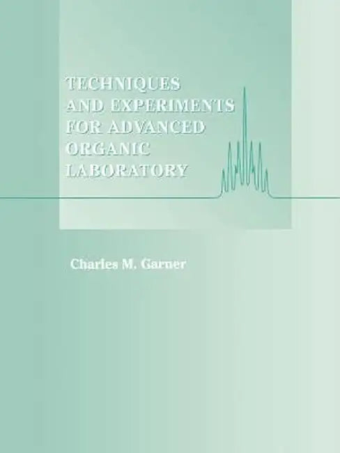 Techniques and Experiments for Advanced Organic Laboratory by Charles M. Garner
