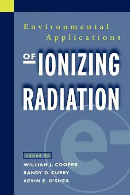 Environmental Applications of Ionizing Radiation by William J. Cooper