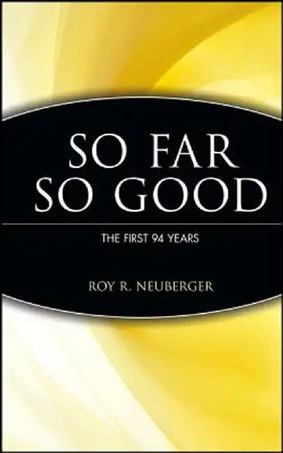 So Far So Good the First 94 Years by Roy R. Neuberger