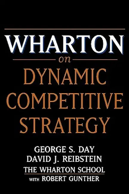 Wharton on Dynamic Competitive Strategy by George S. Day