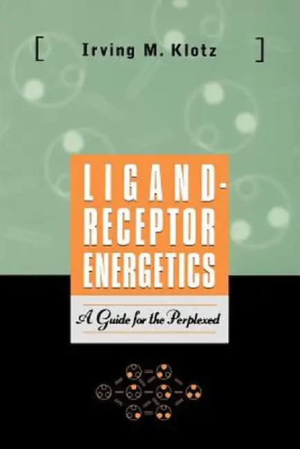 Ligand-Receptor Energetics: A Guide for the Perplexed by Irving M. Klotz