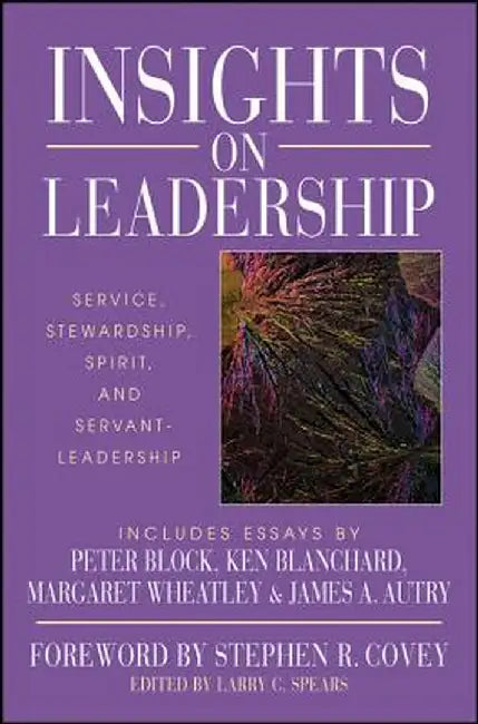 Insights on Leadership: Service, Stewardship, Spirit, and Servant-Leadership by Larry C. Spears
