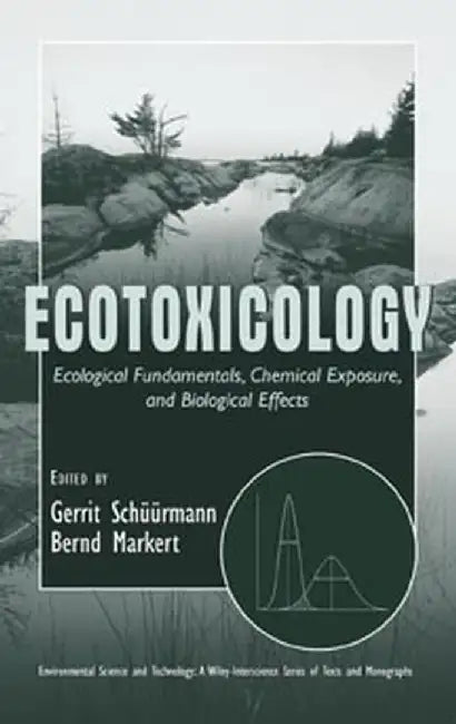 Ecotoxicology: Ecological Fundamentals, Chemical Exposure, and Biological Effects by Gerrit Schuurmann