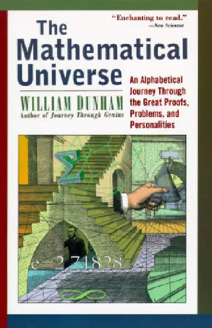 The Mathematical Universe: An Alphabetical Journey Through the Great Proofs, Problems, and Personalities by William Dunham
