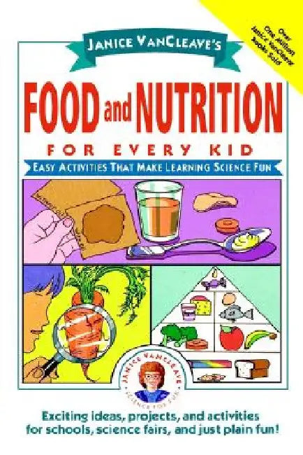 Janice Vancleave'S Food And Nutrition For Every Kid: Easy Activities That Make Learning Science Fun