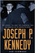 Joseph P. Kennedy: The Mogul, the Mob, the Statesman, and the Making of an American Myth by Ted Schwarz