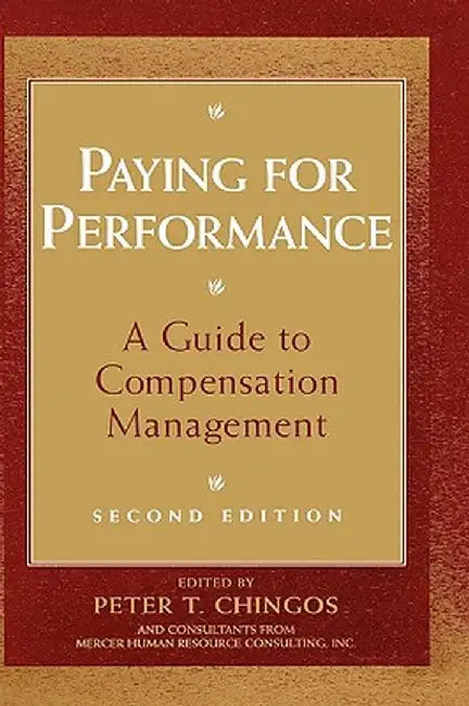 Paying for Performance: A Guide to Compensation Management by Peter T. Chingos