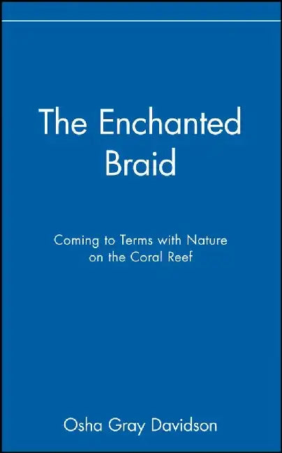 The Enchanted Braid: Coming to Terms with Nature on the Coral Reef by Osha Gray Davidson