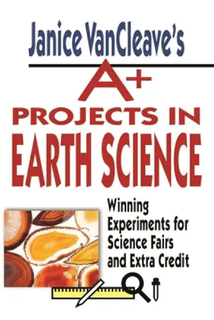 Janice VanCleave's A+ Projects in Earth Science: Winning Experiments for Science Fairs and Extra Credit by Janice VanCleave