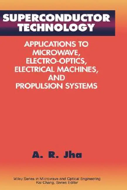 Superconductor Technology: Applications to Microwave, Electro-Optics, Electrical Machines, and Propulsion Systems by Animesh R. Jha