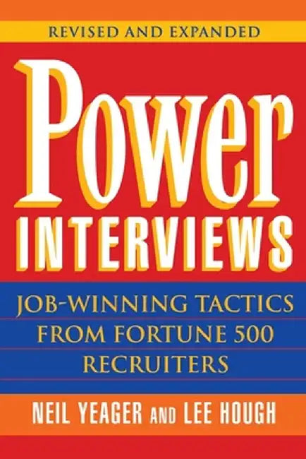 Power Interviews: Job-Winning Tactics from Fortune 500 Recruiters by Neil M. Yeager
