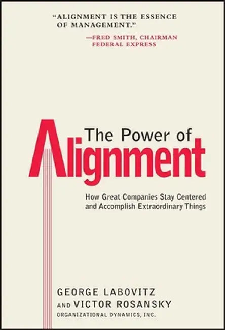 The Power of Alignment: How Great Companies Stay Centered and Accomplish Extraordinary Things by George Labovitz