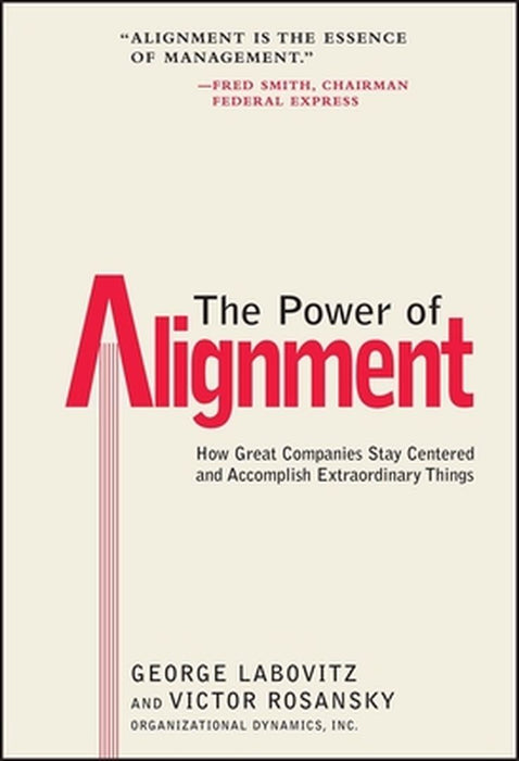 The Power of Alignment: How Great Companies Stay Centered and Accomplish Extraordinary Things by George Labovitz