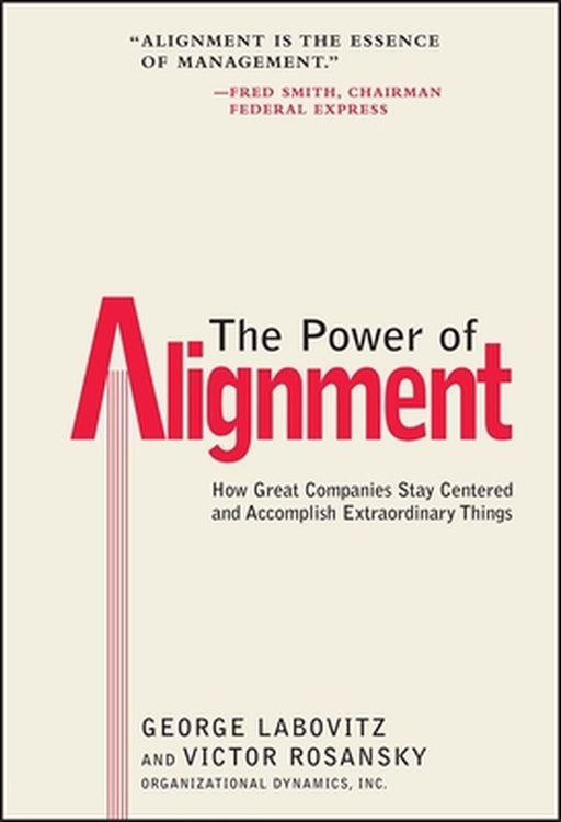 The Power of Alignment: How Great Companies Stay Centered and Accomplish Extraordinary Things by George Labovitz