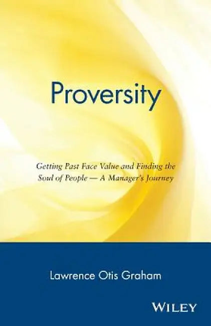 Proversity: Getting Past Face Value and Finding the Soul of People -- A Manager's Journey by Lawrence Otis Graham