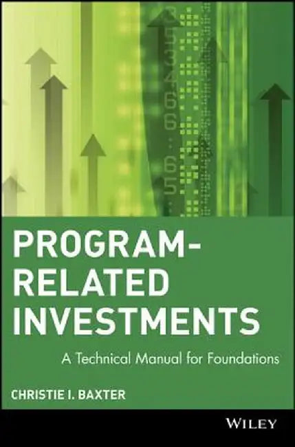 Program-Related Investments: A Technical Manual for Foundations by Christie I. Baxter
