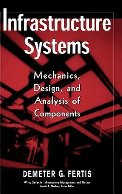 Infrastructure Systems: Mechanics, Design, and Analysis of Components by Demeter G. Fertis