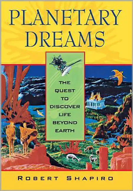 Planetary Dreams: The Quest to Discover Life Beyond Earth by Robert Shapiro