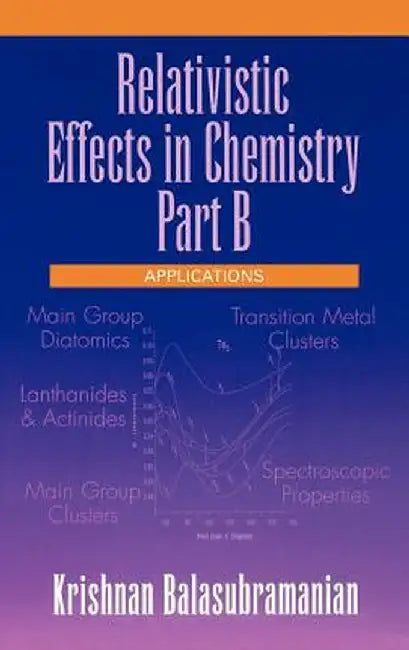 Relativistic Effects in Chemistry, Applications by Krishnan Balasubramanian