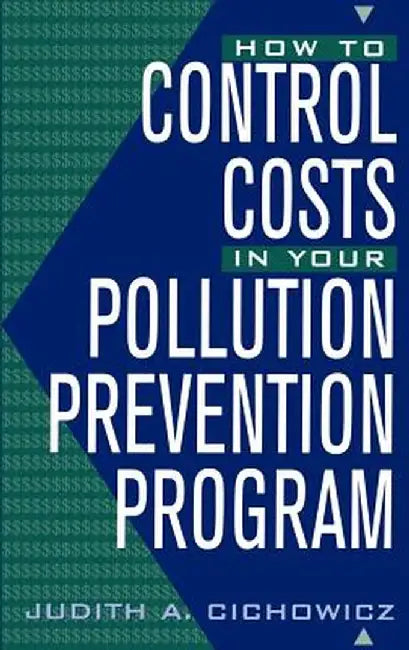 How to Control Costs in Your Pollution Prevention Program by Judith A. Cichowicz