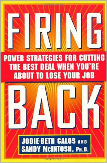 Firing Back: Power Strategies for Cutting the Best Deal When You're About to Lose Your Job by Jodie-Beth Galos, Sandy McIntosh