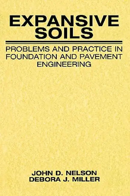 Expansive Soils: Problems and Practice in Foundation and Pavement Engineering by John Nelson