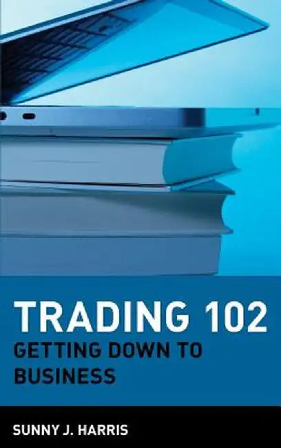 Trading 102: Getting Down to Business by Sunny J. Harris