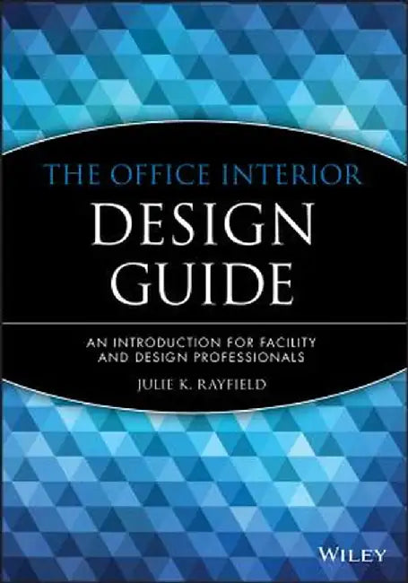 The Office Interior Design Guide: An Introduction for Facility and Design Professionals by Julie K. Rayfield