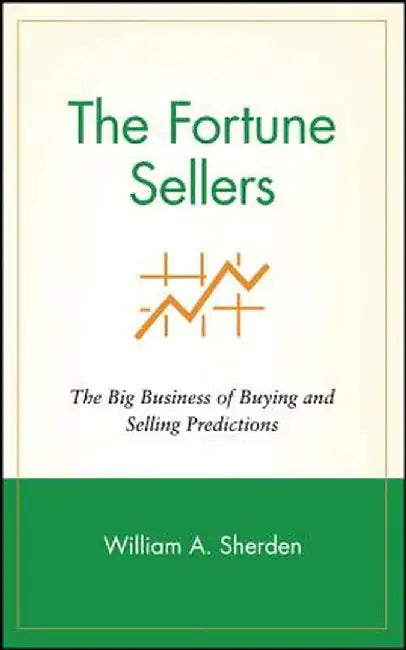 The Fortune Sellers: The Big Business of Buying and Selling Predictions by William A. Sherden