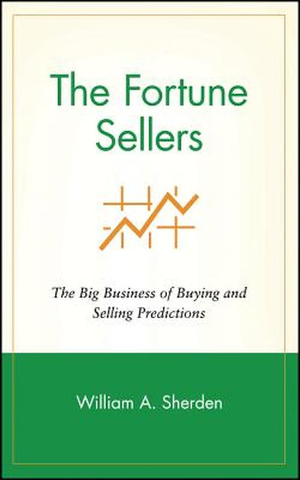The Fortune Sellers: The Big Business of Buying and Selling Predictions by William A. Sherden