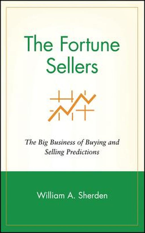 The Fortune Sellers: The Big Business of Buying and Selling Predictions by William A. Sherden