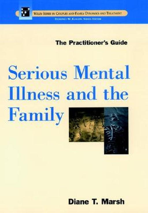 Serious Mental Illness and the Family: The Practitioner's Guide by Diane T. Marsh