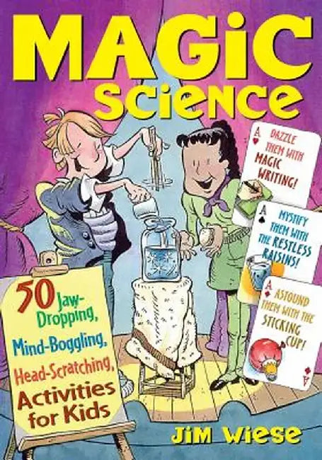 Magic Science: 50 Jaw-Dropping, Mind-Boggling, Head-Scratching Activities for Kids by Jim Wiese
