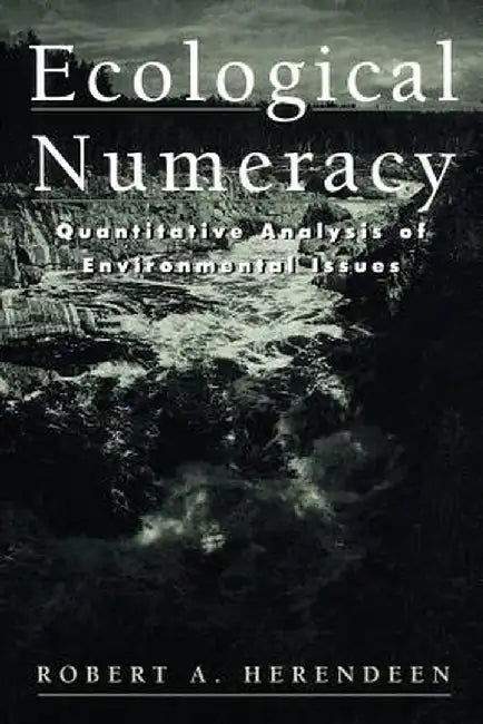 Ecological Numeracy: Quantitative Analysis of Environmental Issues by Robert A. Herendeen