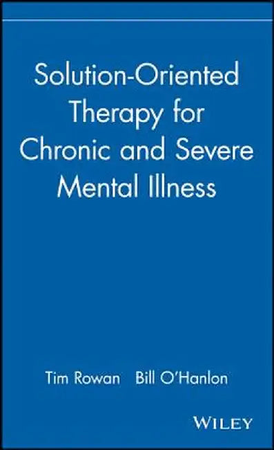 Solution-Oriented Therapy for Chronic and Severe Mental Illness by Tim Rowan