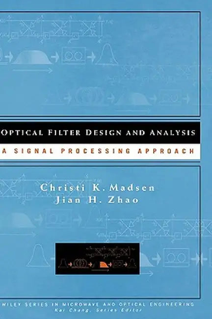 Optical Filter Design and Analysis: A Signal Processing Approach by Christi K. Madsen