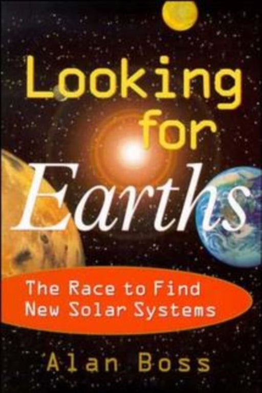 Looking For Earths: The Race to Find New Solar Systems by Alan Boss