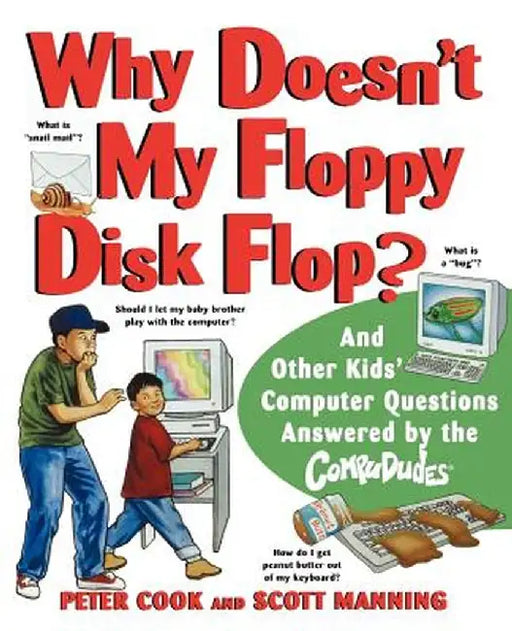 Why Doesn't My Floppy Disk Flop: And Other Kids' Computer Questions Answered by the Compududes by Peter Cook