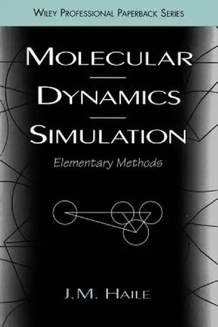 Molecular Dynamics Simulation: Elementary Methods by J. M. Haile