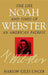 Noah Webster: The Life and Times of an American Patriot by Harlow Giles Unger