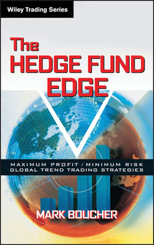 The Hedge Fund Edge: Maximum Profit/Minimum Risk Global Trend Trading Strategies by Mark Boucher