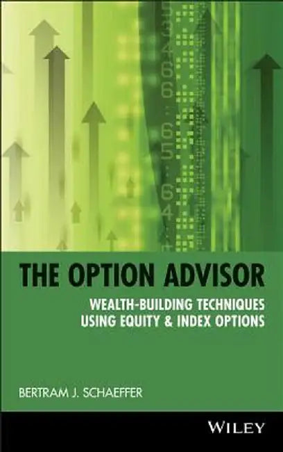 The Option Advisor: Wealth-Building Techniques Using Equity & Index Options by Bertram J. Schaeffer