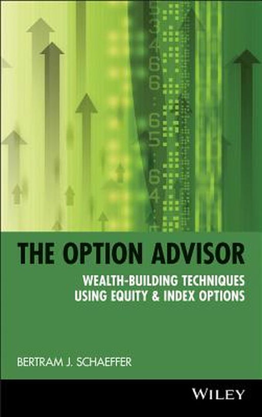 The Option Advisor: Wealth-Building Techniques Using Equity & Index Options by Bertram J. Schaeffer