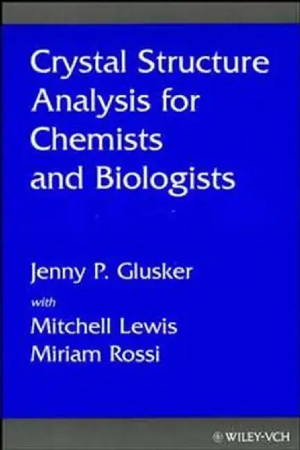 Crystal Structure Analysis for Chemists and Biologists by Jenny P. Glusker, Mitchell Lewis, Miriam Rossi (Chem. Dept. Vassar College, New York, USA)