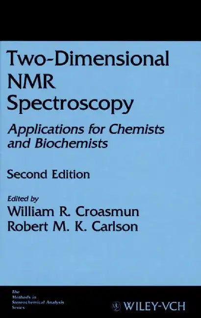 Two-Dimensional NMR Spectroscopy: Applications for Chemists and Biochemists, 2nd Edition, Fully Updated and Expanded to Include Multidimensional Work by Editor: W. R. Croasmun, Editor: Robert M. K. Carlson