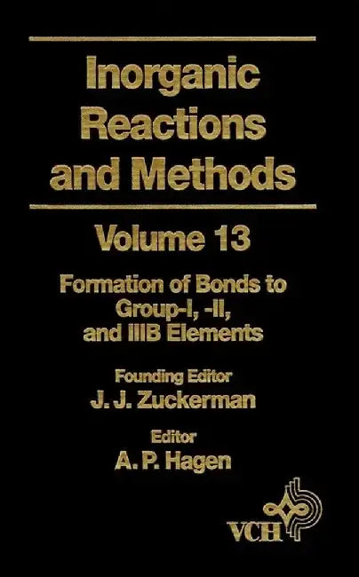 Inorganic Reactions and Methods, Volume 13, The Formation of Bonds to Group-I, -II, and -IIIB Elements, by Founding Editor: J. J. Zuckerman, Editor: A. P. Hagen