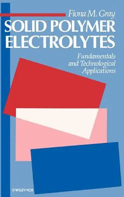 Solid Polymer Electrolytes: Fundamentals and Technological Applications by Fiona M. Gray