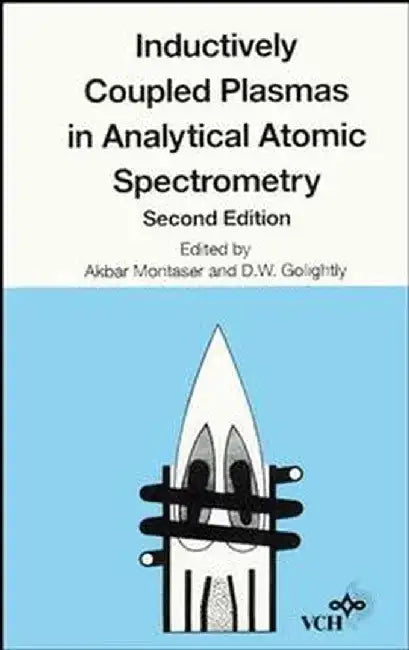 Inductively Coupled Plasmas in Analytical Atomic Spectrometry, 2nd Revised and Enlarged Edition by Editor: Akbar Montaser, Editor: D. W. Golightly