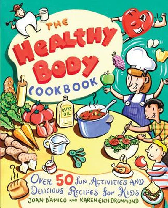 The Healthy Body Cookbook: Over 50 Fun Activities and Delicious Recipes for Kids by Joan D'Amico