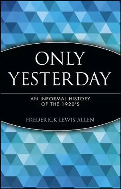 Only Yesterday: An Informal History of the 1920's by Frederick Lewis Allen